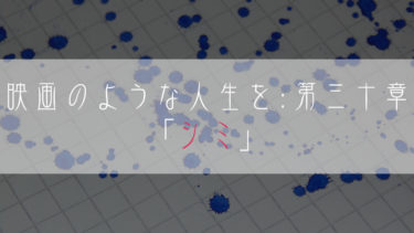 【ブログ小説】映画のような人生を：第三十章「シミ」